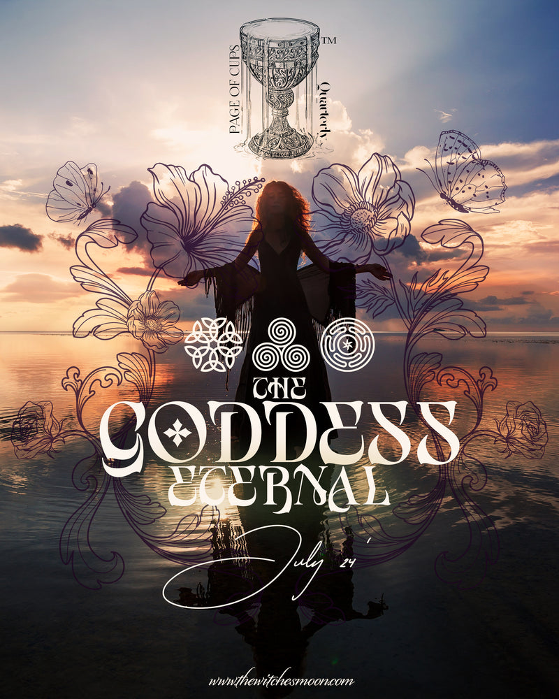 The Page of Cups Quarterly™ ~ The Goddess Eternal ~ July 2024