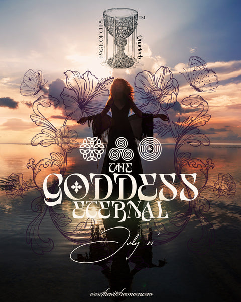 The Page of Cups Quarterly™ ~ The Goddess Eternal ~ July 2024