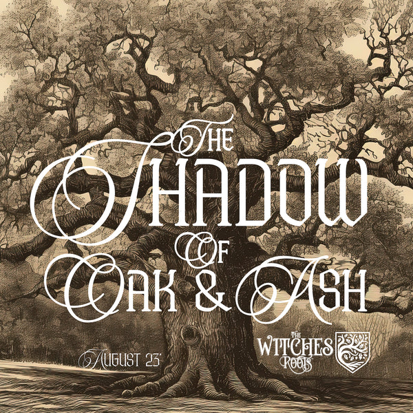 The Witches Roots™ ~ The Shadow of Oak & Ash ~ August 2023