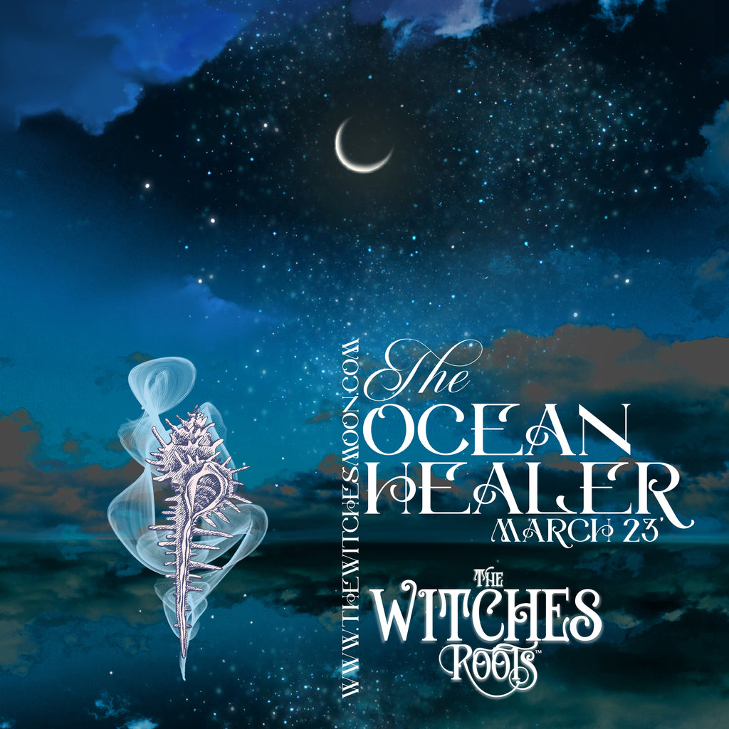 The Witches Roots™ ~ The Ocean Healer ~ March 2023 – www.thewitchesmoon.com