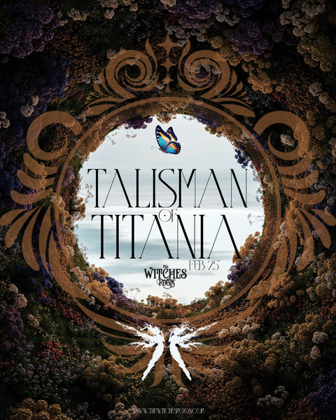 The Witches Roots™ ~ Talisman of Titania ~ February 2025