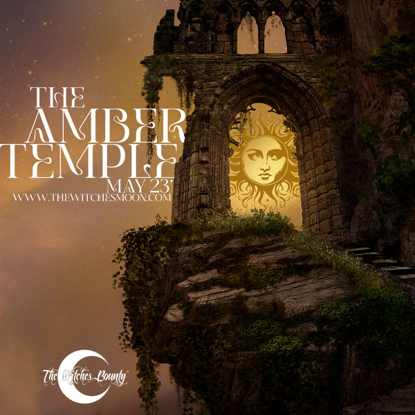 The Witches Bounty™ ~ The Amber Temple ~ May 2023