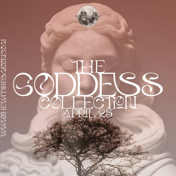 The Witches Moon® ~ The Goddess Collection ~ April 2023