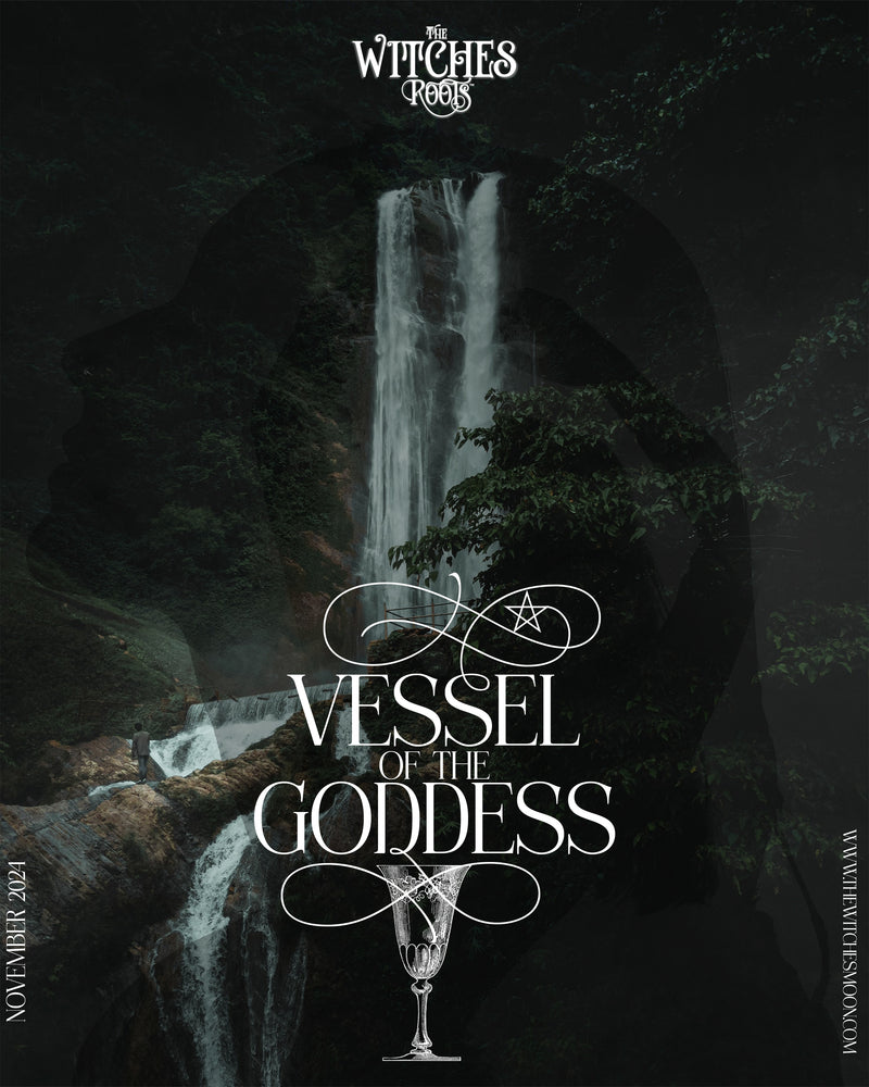 The Witches Roots™ ~ Vessel of the Goddess ~ November 2024